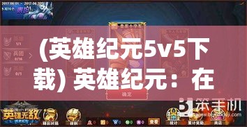 (英雄纪元5v5下载) 英雄纪元：在混沌与秩序的交锋中，探寻英勇与牺牲的真谛